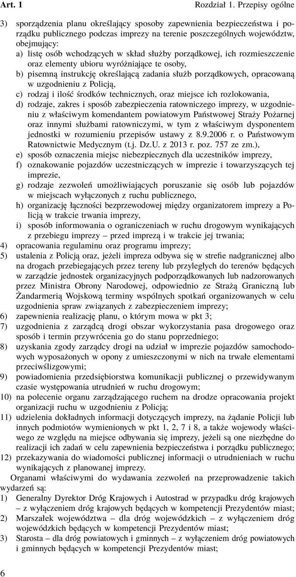 środków technicznych, oraz miejsce ich rozlokowania, d) rodzaje, zakres i sposób zabezpieczenia ratowniczego imprezy, w uzgodnieniu z właściwym komendantem powiatowym Państwowej Straży Pożarnej oraz