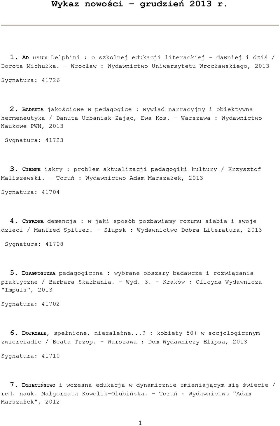 CIEMNE iskry : problem aktualizacji pedagogiki kultury / Krzysztof Maliszewski. - Toruń : Wydawnictwo Adam Marszałek, 2013 Sygnatura: 41704 4.