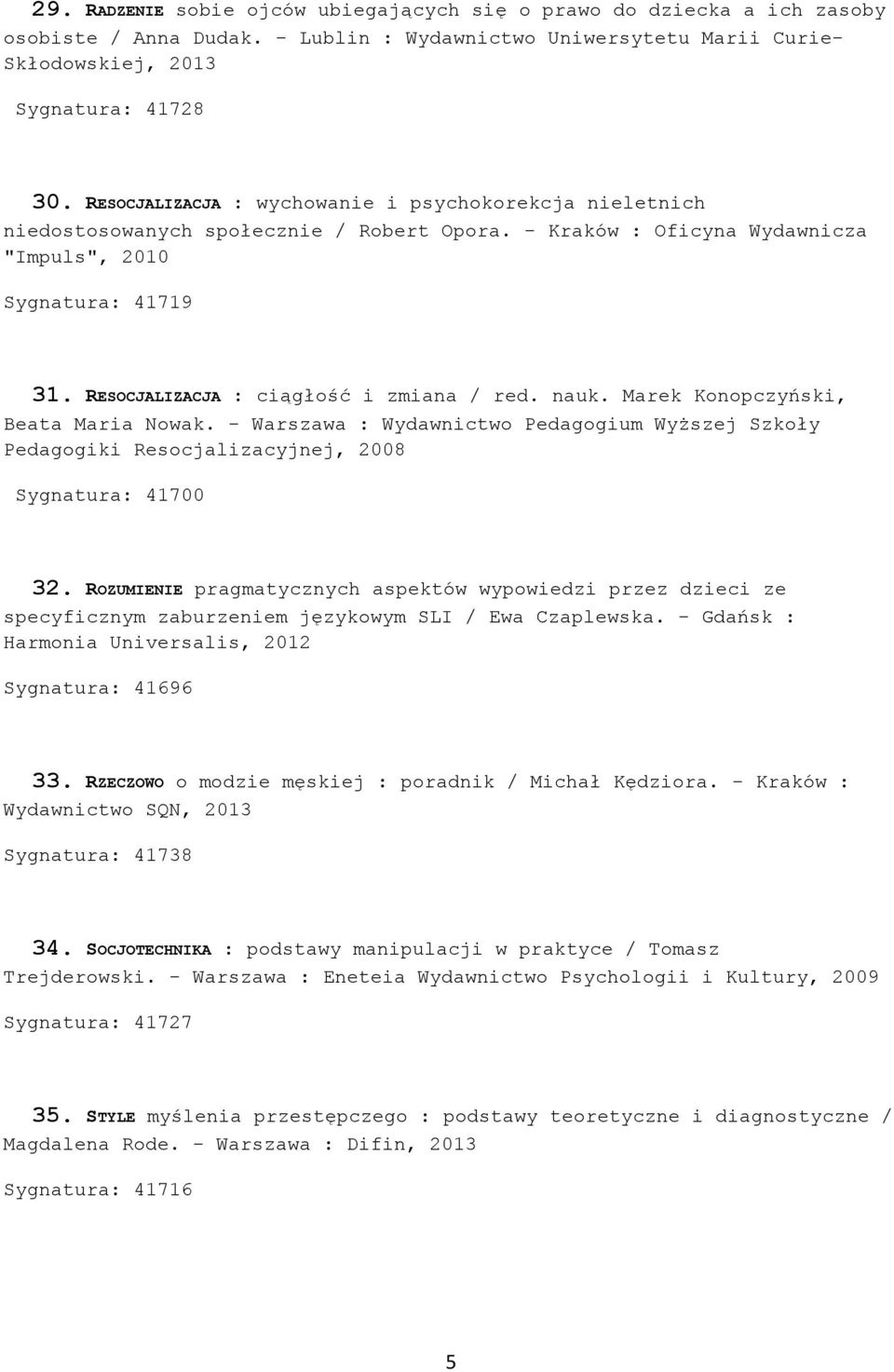 RESOCJALIZACJA : ciągłość i zmiana / red. nauk. Marek Konopczyński, Beata Maria Nowak. - Warszawa : Wydawnictwo Pedagogium Wyższej Szkoły Pedagogiki Resocjalizacyjnej, 2008 Sygnatura: 41700 32.