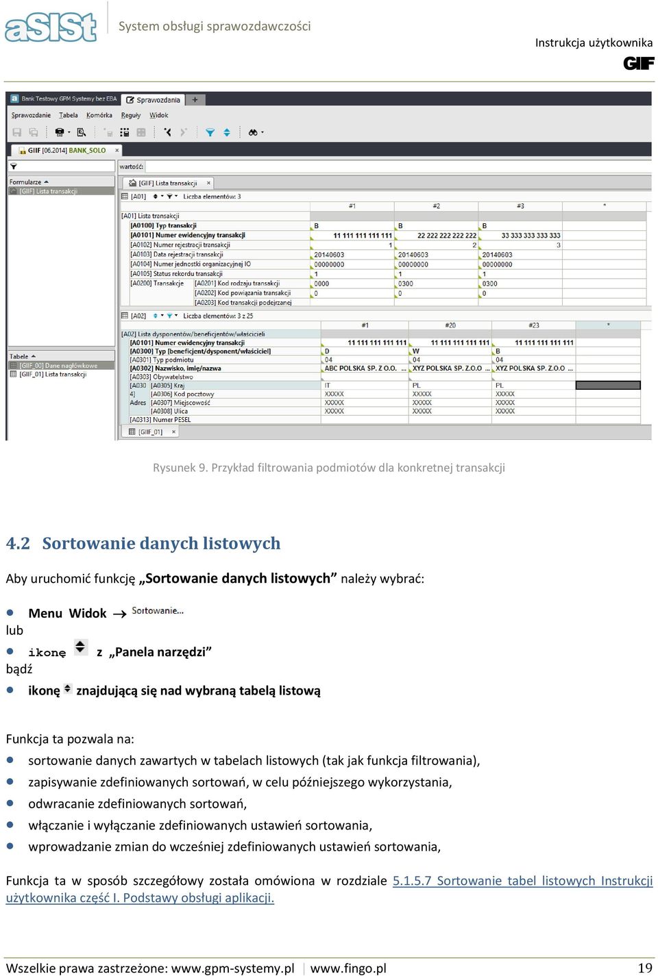 srtwanie danych zawartych w tabelach listwych (tak jak funkcja filtrwania), zapisywanie zdefiniwanych srtwań, w celu późniejszeg wykrzystania, dwracanie zdefiniwanych srtwań, włączanie i wyłączanie