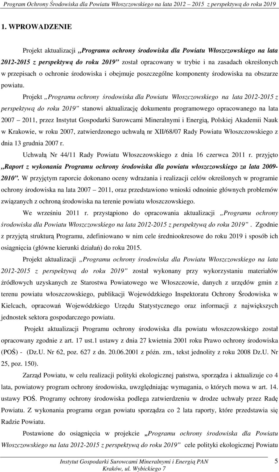 Projekt Programu ochrony środowiska dla Powiatu Włoszczowskiego na lata 2012-2015 z perspektywą do roku 2019 stanowi aktualizację dokumentu programowego opracowanego na lata 2007 2011, przez Instytut