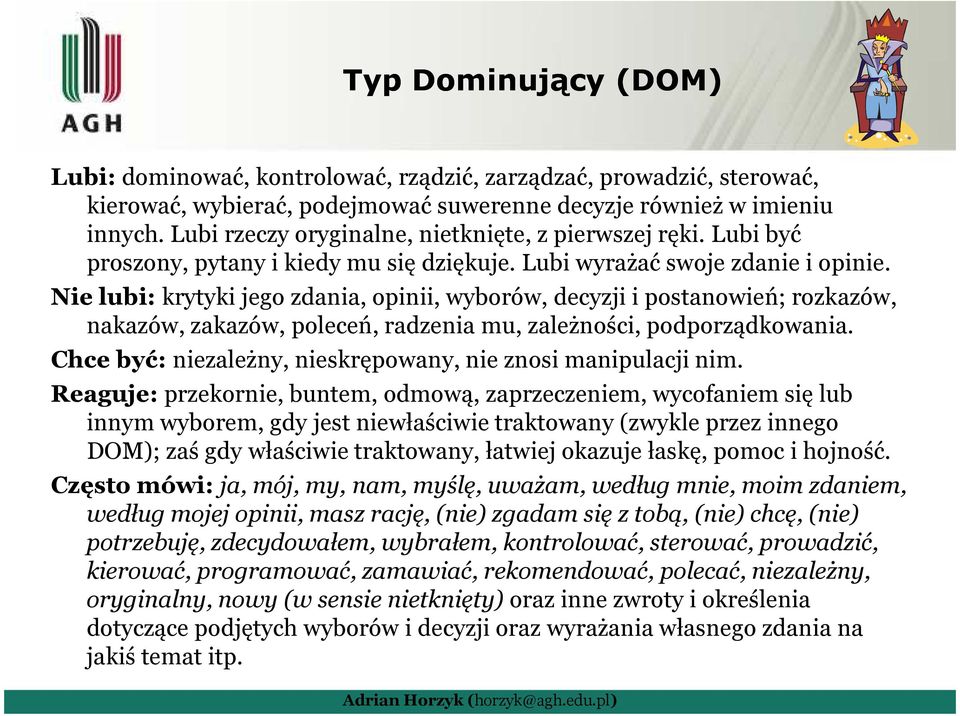 Nie lubi: krytyki jego zdania, opinii, wyborów, decyzji i postanowień; rozkazów, nakazów, zakazów, poleceń, radzenia mu, zależności, podporządkowania.