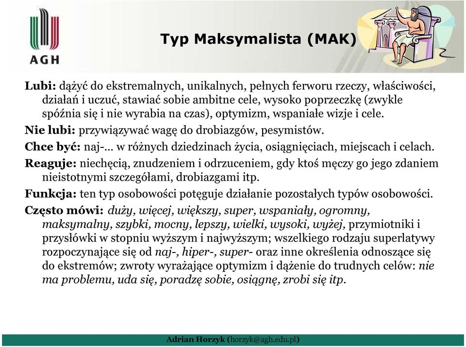 Reaguje: niechęcią, znudzeniem i odrzuceniem, gdy ktoś męczy go jego zdaniem nieistotnymi szczegółami, drobiazgami itp. Funkcja: ten typ osobowości potęguje działanie pozostałych typów osobowości.
