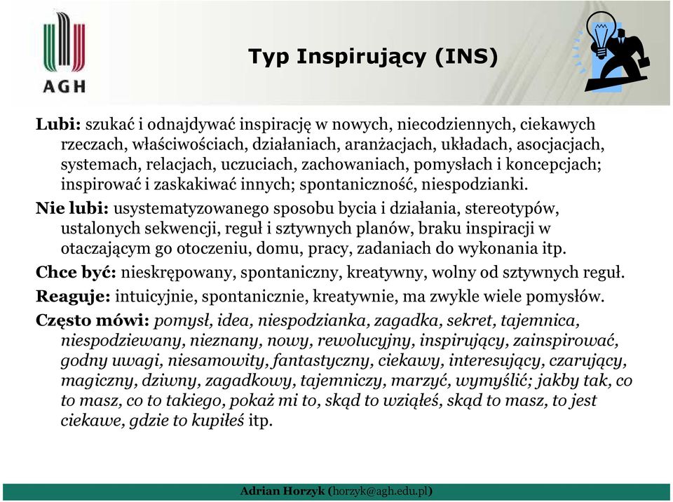 Nie lubi: usystematyzowanego sposobu bycia i działania, stereotypów, ustalonych sekwencji, reguł i sztywnych planów, braku inspiracji w otaczającym go otoczeniu, domu, pracy, zadaniach do wykonania