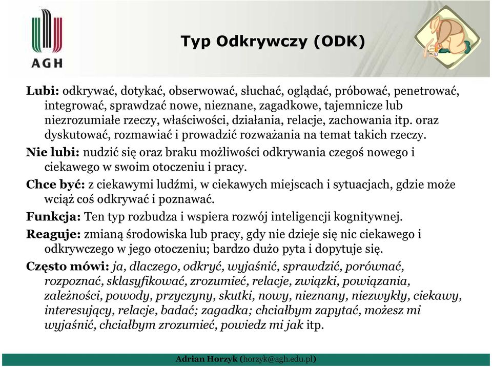 Nie lubi: nudzić się oraz braku możliwości odkrywania czegoś nowego i ciekawego w swoim otoczeniu i pracy.