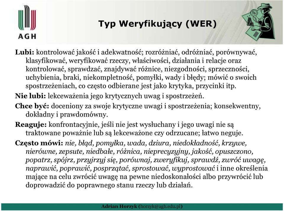 Nie lubi: lekceważenia jego krytycznych uwag i spostrzeżeń. Chce być: doceniony za swoje krytyczne uwagi i spostrzeżenia; konsekwentny, dokładny i prawdomówny.