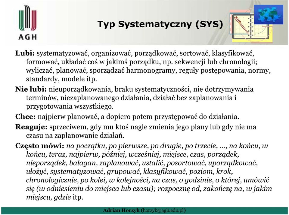 Nie lubi: nieuporządkowania, braku systematyczności, nie dotrzymywania terminów, niezaplanowanego działania, działać bez zaplanowania i przygotowania wszystkiego.
