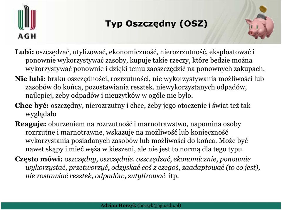 Nie lubi: braku oszczędności, rozrzutności, nie wykorzystywania możliwości lub zasobów do końca, pozostawiania resztek, niewykorzystanych odpadów, najlepiej, żeby odpadów i nieużytków w ogóle nie