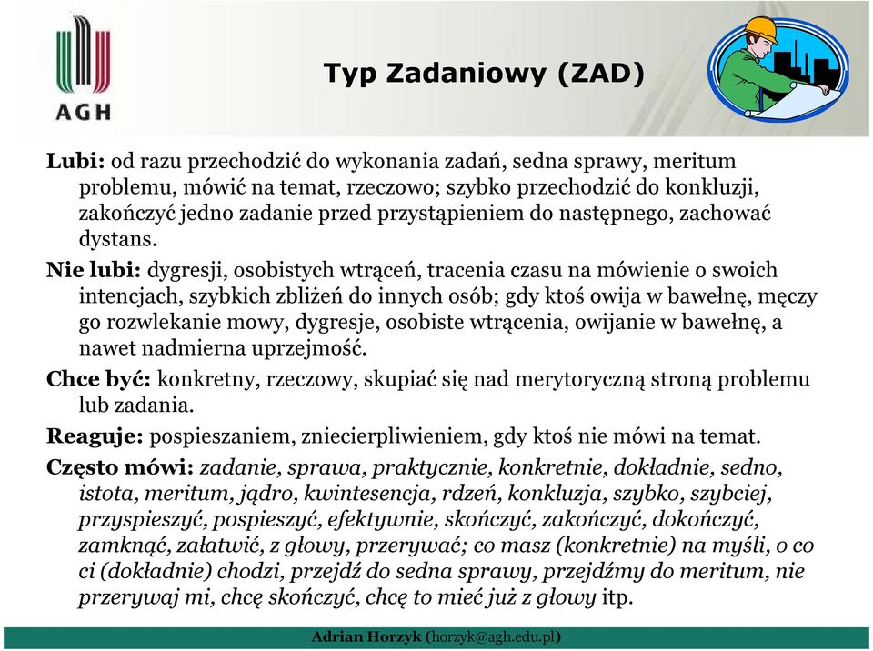 Nie lubi: dygresji, osobistych wtrąceń, tracenia czasu na mówienie o swoich intencjach, szybkich zbliżeń do innych osób; gdy ktoś owija w bawełnę, męczy go rozwlekanie mowy, dygresje, osobiste