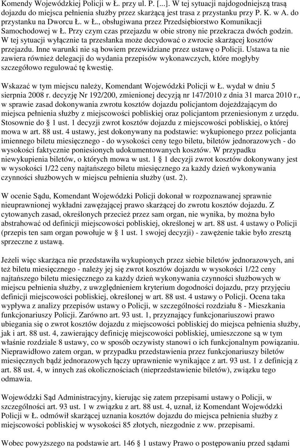 W tej sytuacji wyłącznie ta przesłanka może decydować o zwrocie skarżącej kosztów przejazdu. Inne warunki nie są bowiem przewidziane przez ustawę o Policji.