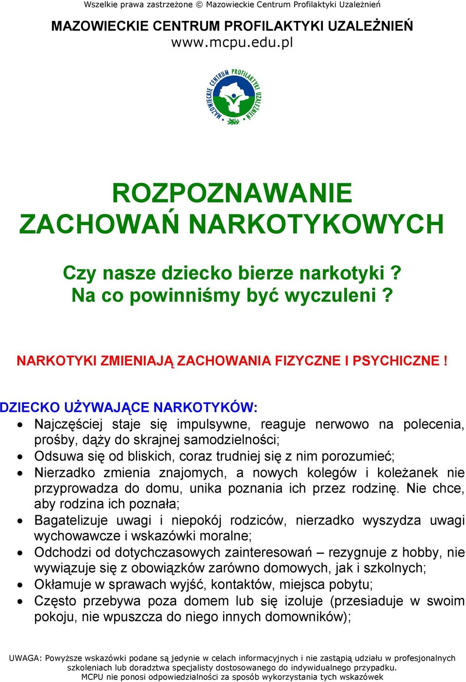 DZIECKO UśYWAJĄCE NARKOTYKÓW: Najczęściej staje się impulsywne, reaguje nerwowo na polecenia, prośby, dąŝy do skrajnej samodzielności; Odsuwa się od bliskich, coraz trudniej się z nim porozumieć;