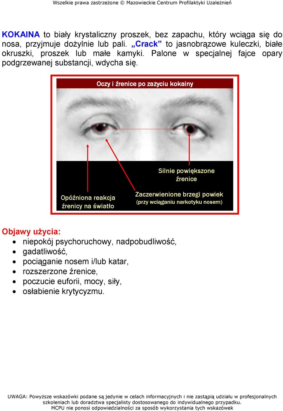 Oczy i źrenice po zaŝyciu kokainy Silnie powiększone źrenice Opóźniona reakcja źrenicy na światło Zaczerwienione brzegi powiek (przy