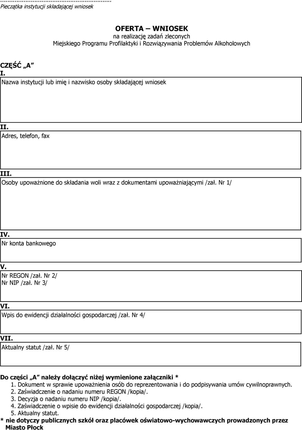Nr REGON /zał. Nr 2/ Nr NIP /zał. Nr 3/ VI. Wpis do ewidencji działalności gospodarczej /zał. Nr 4/ VII. Aktualny statut /zał. Nr 5/ Do części A należy dołączyć niżej wymienione załączniki * 1.