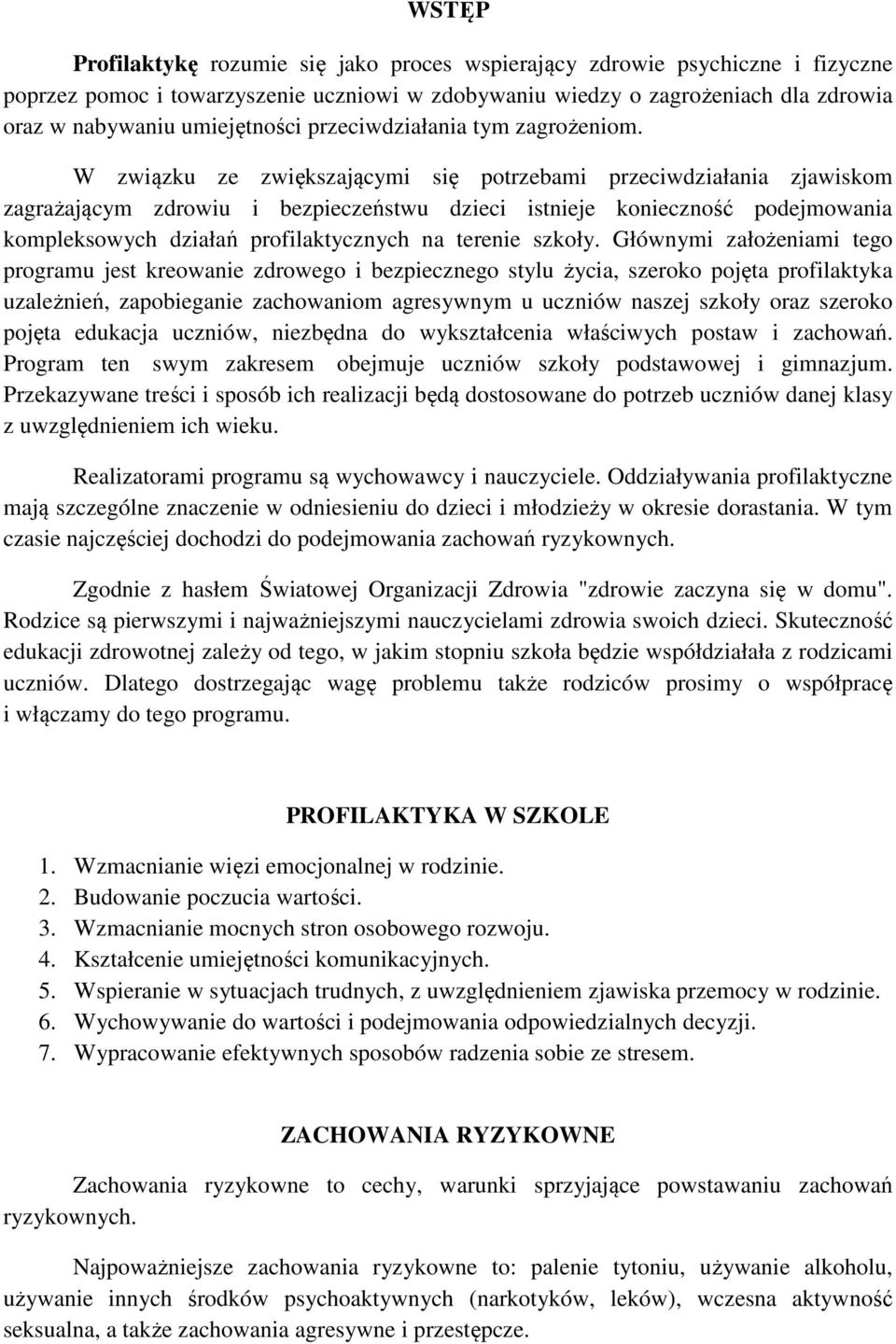 W związku ze zwiększającymi się potrzebami przeciwdziałania zjawiskom zagrażającym zdrowiu i bezpieczeństwu dzieci istnieje konieczność podejmowania kompleksowych działań profilaktycznych na terenie