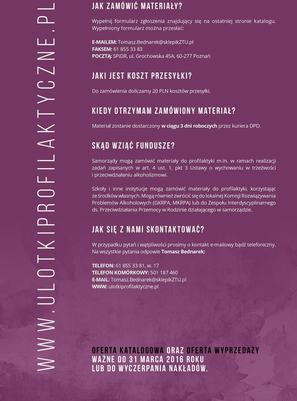 Kiedy otrzymam zamówiony materiał? Materiał zostanie dostarczony w ciągu 3 dni roboczych przez kuriera DPD. Skąd wziąć fundusze? Samorządy mogą zamówić materiały do profilaktyki m.in.