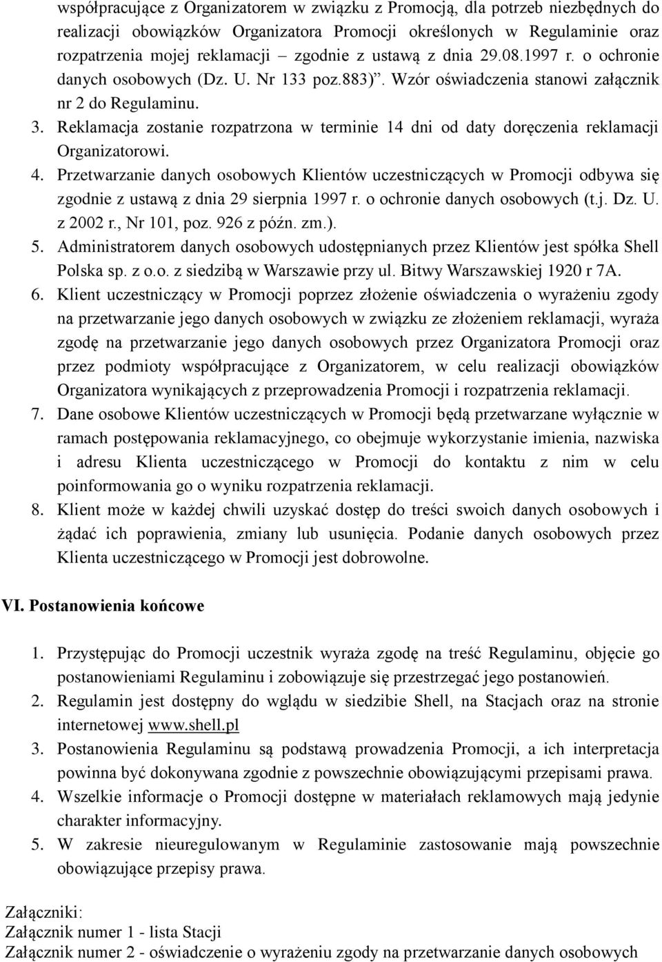 Reklamacja zostanie rozpatrzona w terminie 14 dni od daty doręczenia reklamacji Organizatorowi. 4.