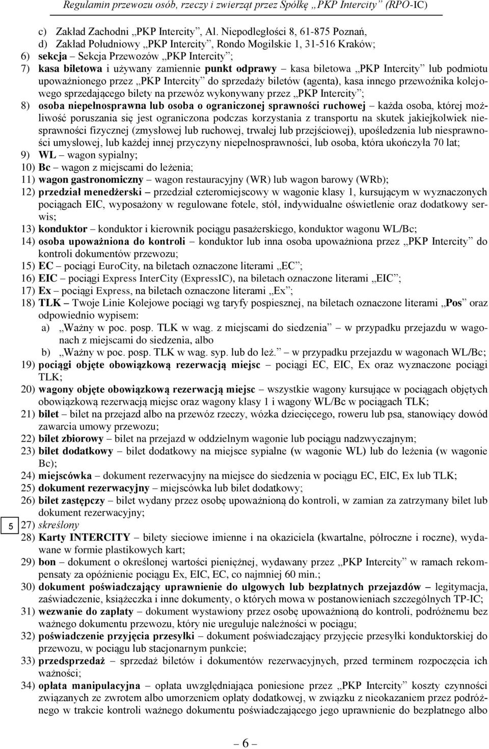 biletowa PKP Intercity lub podmiotu upoważnionego przez PKP Intercity do sprzedaży biletów (agenta), kasa innego przewoźnika kolejowego sprzedającego bilety na przewóz wykonywany przez PKP Intercity