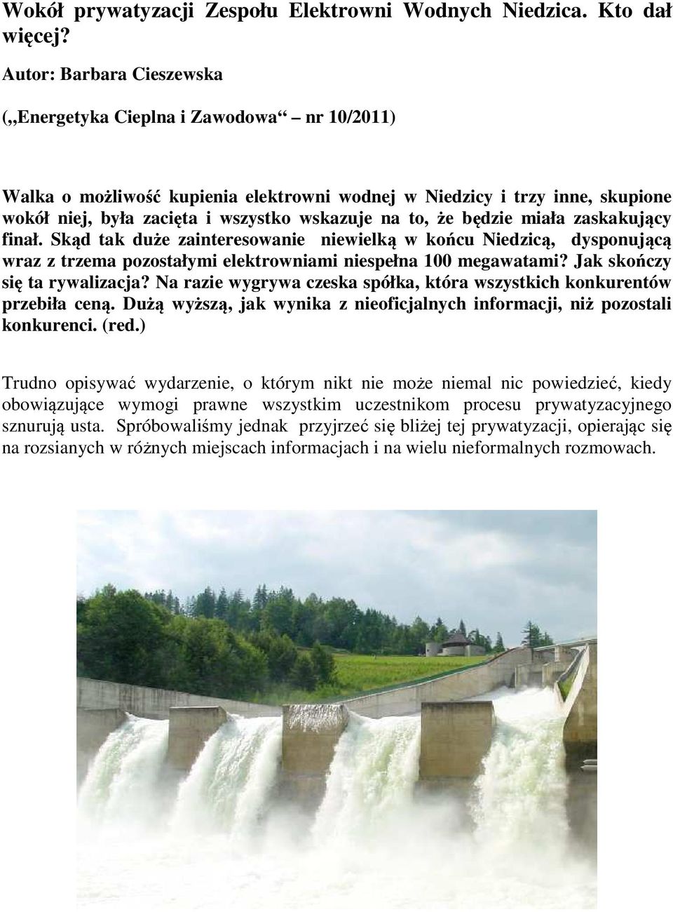 że będzie miała zaskakujący finał. Skąd tak duże zainteresowanie niewielką w końcu Niedzicą, dysponującą wraz z trzema pozostałymi elektrowniami niespełna 100 megawatami?