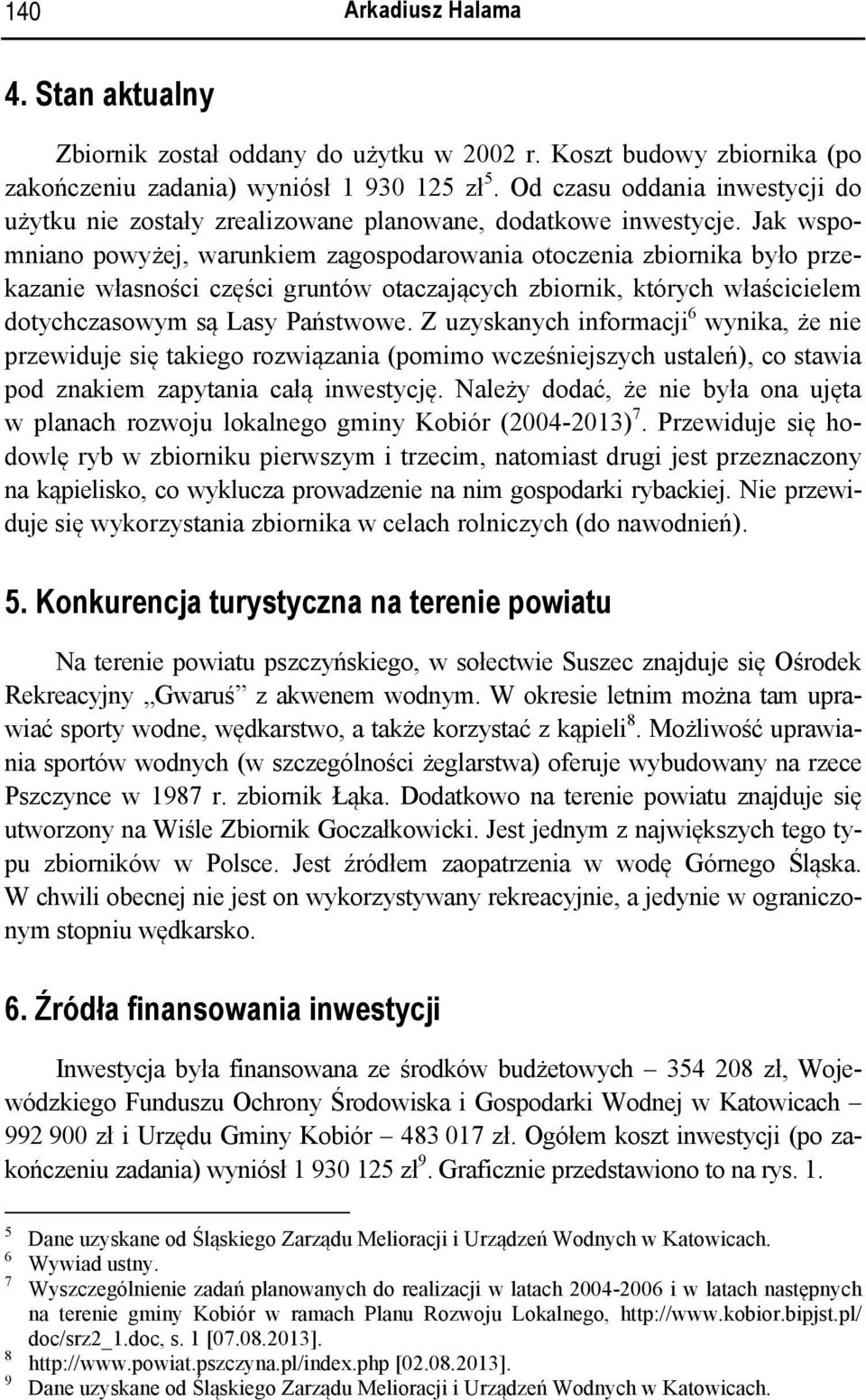 Jak wspomniano powyżej, warunkiem zagospodarowania otoczenia zbiornika było przekazanie własności części gruntów otaczających zbiornik, których właścicielem dotychczasowym są Lasy Państwowe.