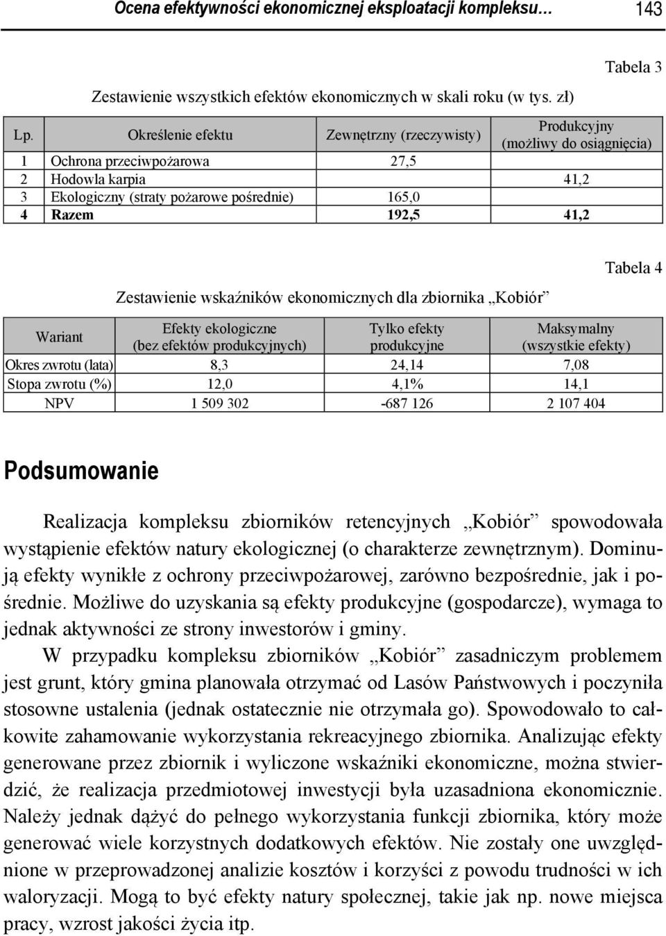 Zestawienie wskaźników ekonomicznych dla zbiornika Kobiór Tabela 4 Wariant Efekty ekologiczne Tylko efekty Maksymalny (bez efektów produkcyjnych) produkcyjne (wszystkie efekty) Okres zwrotu (lata)