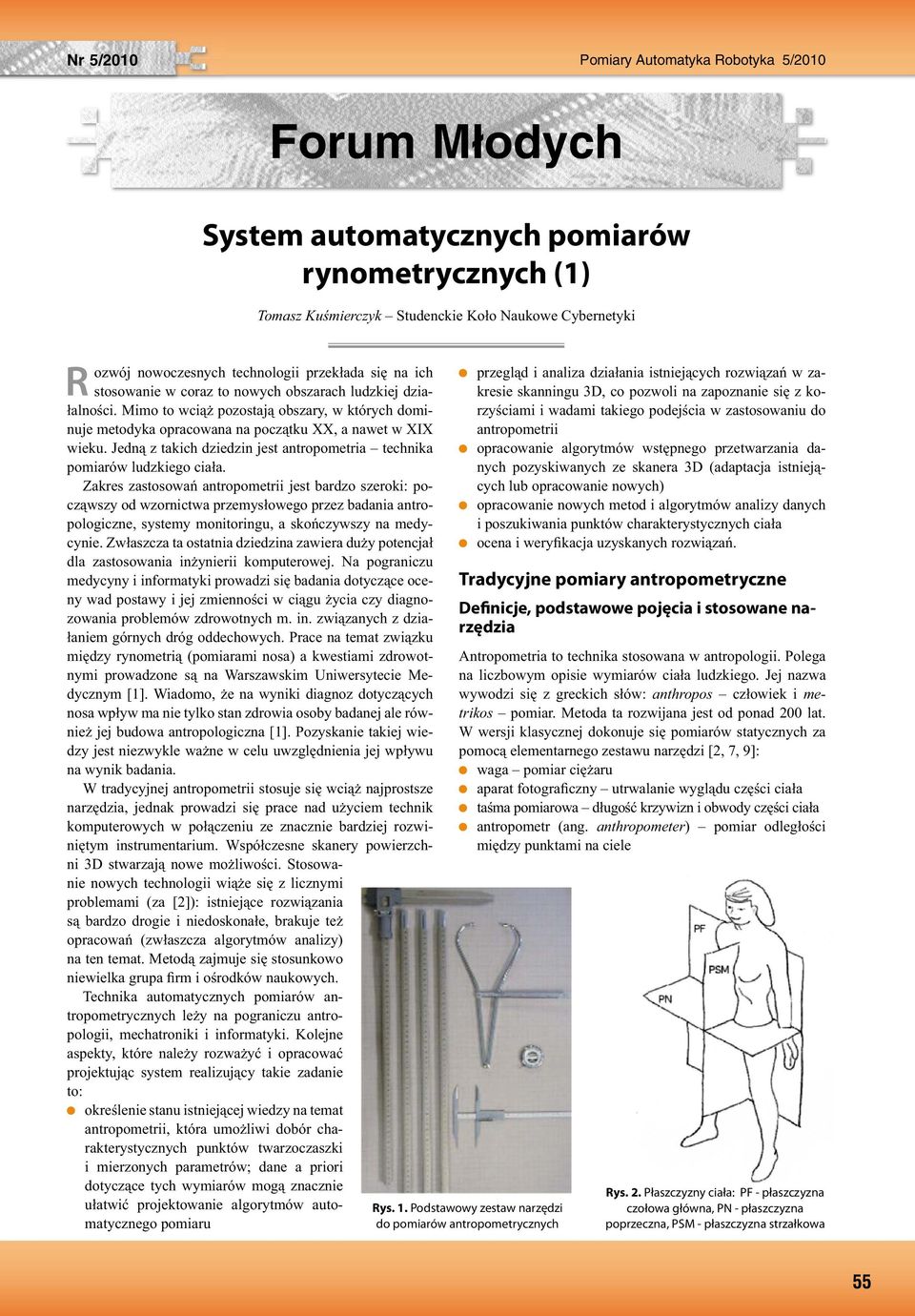 Jedną z takich dziedzin jest antropometria technika pomiarów ludzkiego ciała.
