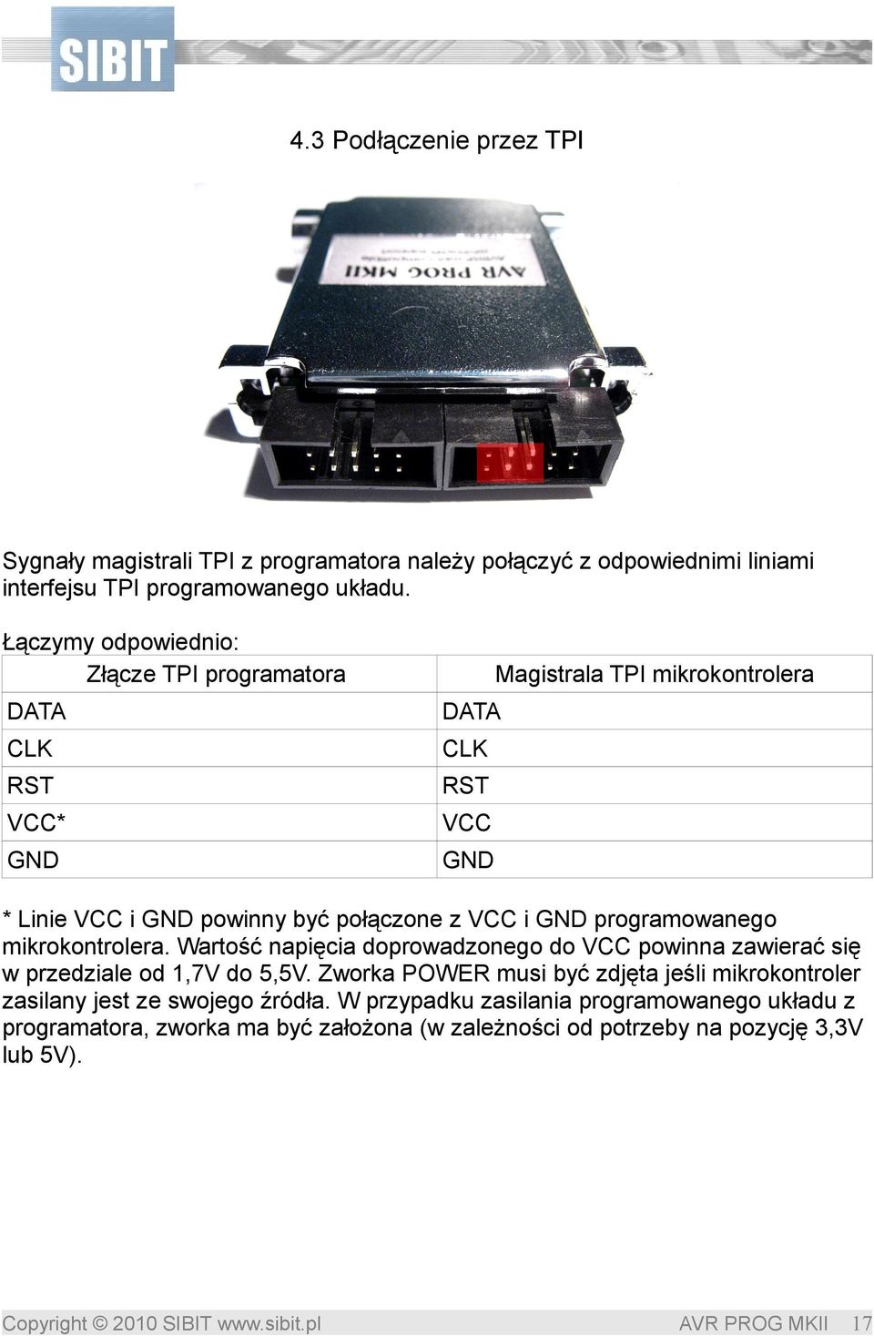VCC i GND programowanego mikrokontrolera. Wartość napięcia doprowadzonego do VCC powinna zawierać się w przedziale od 1,7V do 5,5V.