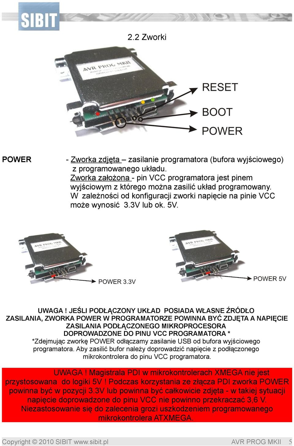 JEŚLI PODŁĄCZONY UKŁAD POSIADA WŁASNE ŹRÓDŁO ZASILANIA, ZWORKA POWER W PROGRAMATORZE POWINNA BYĆ ZDJĘTA A NAPIĘCIE ZASILANIA PODŁĄCZONEGO MIKROPROCESORA DOPROWADZONE DO PINU VCC PROGRAMATORA *