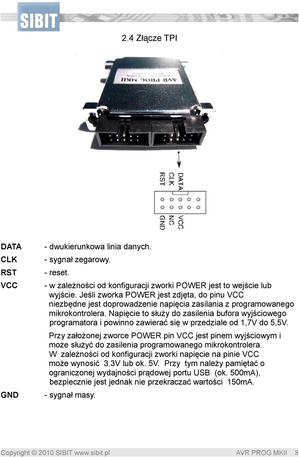 Napięcie to służy do zasilenia bufora wyjściowego programatora i powinno zawierać się w przedziale od 1,7V do 5,5V.