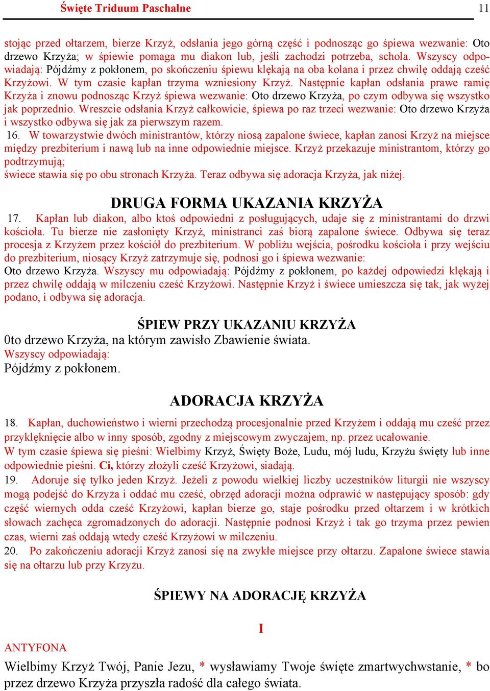 Następnie kapłan odsłania prawe ramię Krzyża i znowu podnosząc Krzyż śpiewa wezwanie: Oto drzewo Krzyża, po czym odbywa się wszystko jak poprzednio.