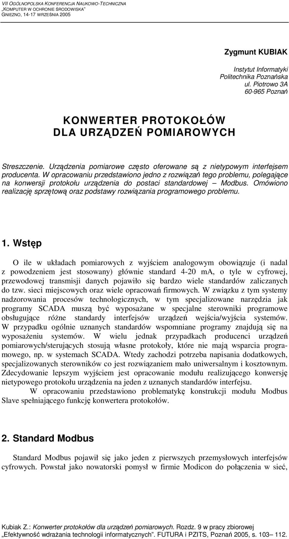 W opracowaniu przedstawiono jedno z rozwiązań tego problemu, polegające na konwersji protokołu urządzenia do postaci standardowej Modbus.