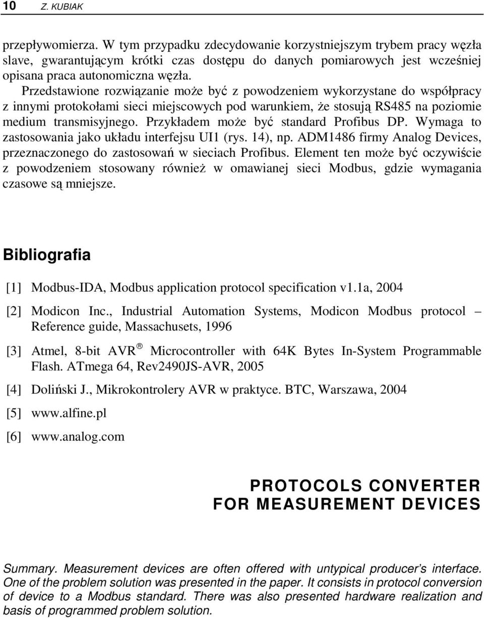 Przedstawione rozwiązanie moŝe być z powodzeniem wykorzystane do współpracy z innymi protokołami sieci miejscowych pod warunkiem, Ŝe stosują RS485 na poziomie medium transmisyjnego.