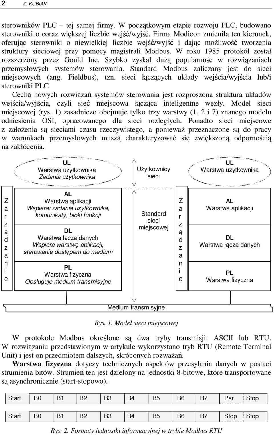 W roku 1985 protokół został rozszerzony przez Gould Inc. Szybko zyskał duŝą popularność w rozwiązaniach przemysłowych systemów sterowania. Standard Modbus zaliczany jest do sieci miejscowych (ang.