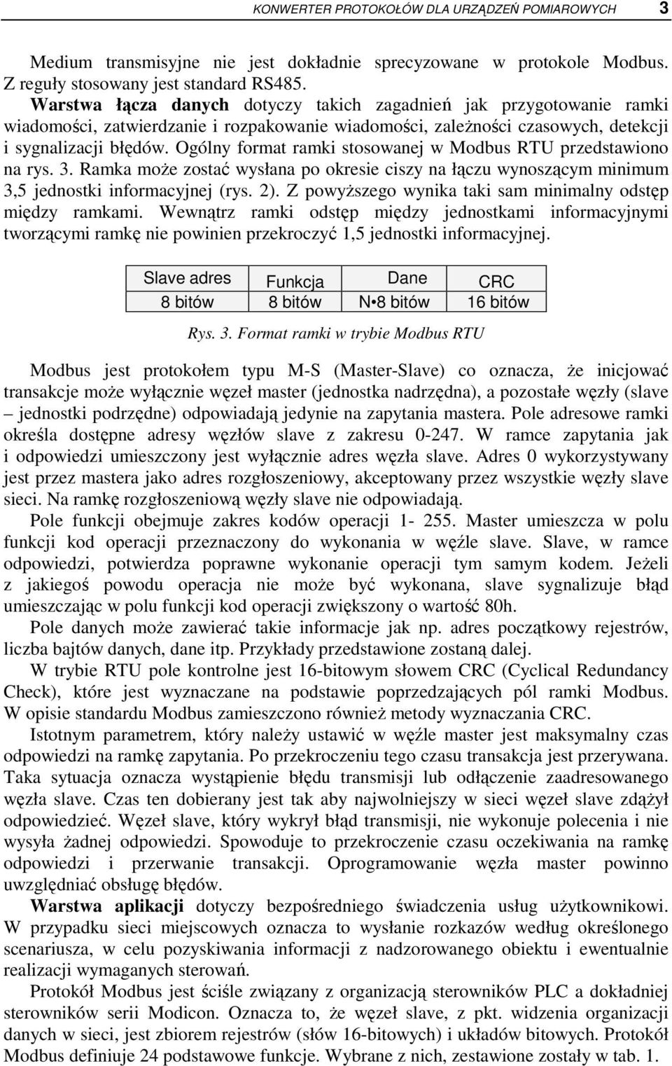 Ogólny format ramki stosowanej w Modbus RTU przedstawiono na rys. 3. Ramka moŝe zostać wysłana po okresie ciszy na łączu wynoszącym minimum 3,5 jednostki informacyjnej (rys. 2).