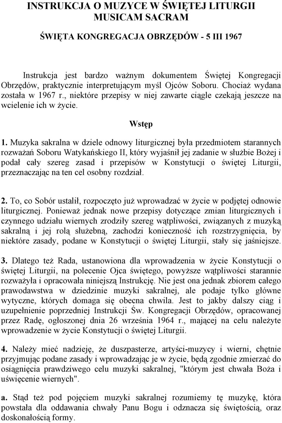 Muzyka sakralna w dziele odnowy liturgicznej była przedmiotem starannych rozważań Soboru Watykańskiego II, który wyjaśnił jej zadanie w służbie Bożej i podał cały szereg zasad i przepisów w