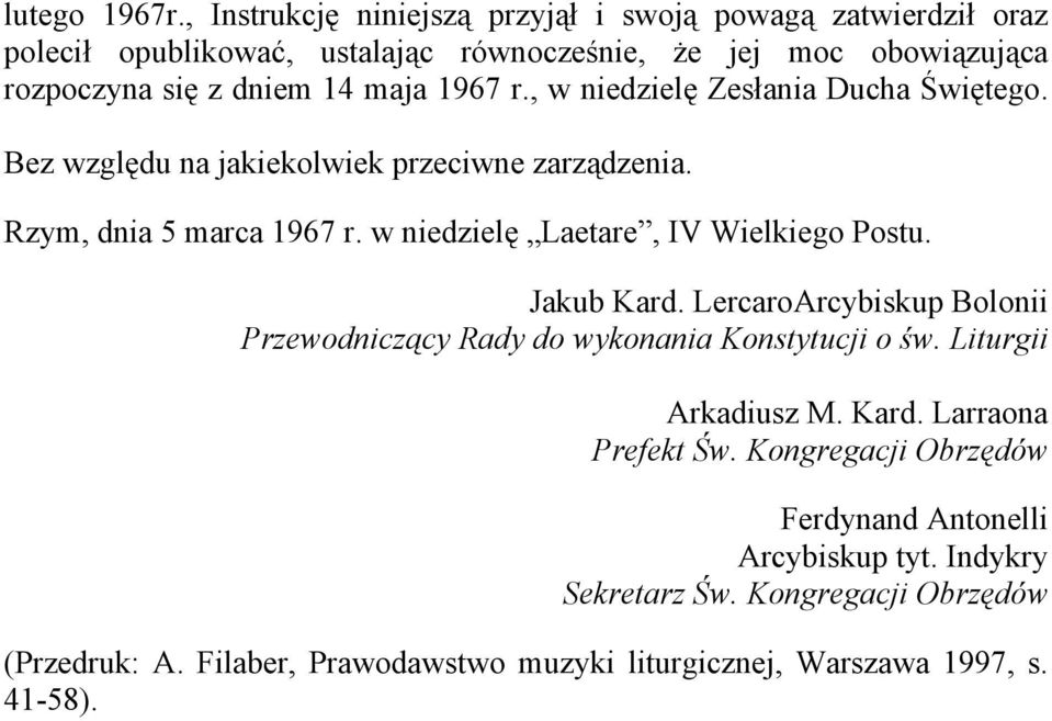 1967 r., w niedzielę Zesłania Ducha Świętego. Bez względu na jakiekolwiek przeciwne zarządzenia. Rzym, dnia 5 marca 1967 r. w niedzielę Laetare, IV Wielkiego Postu.