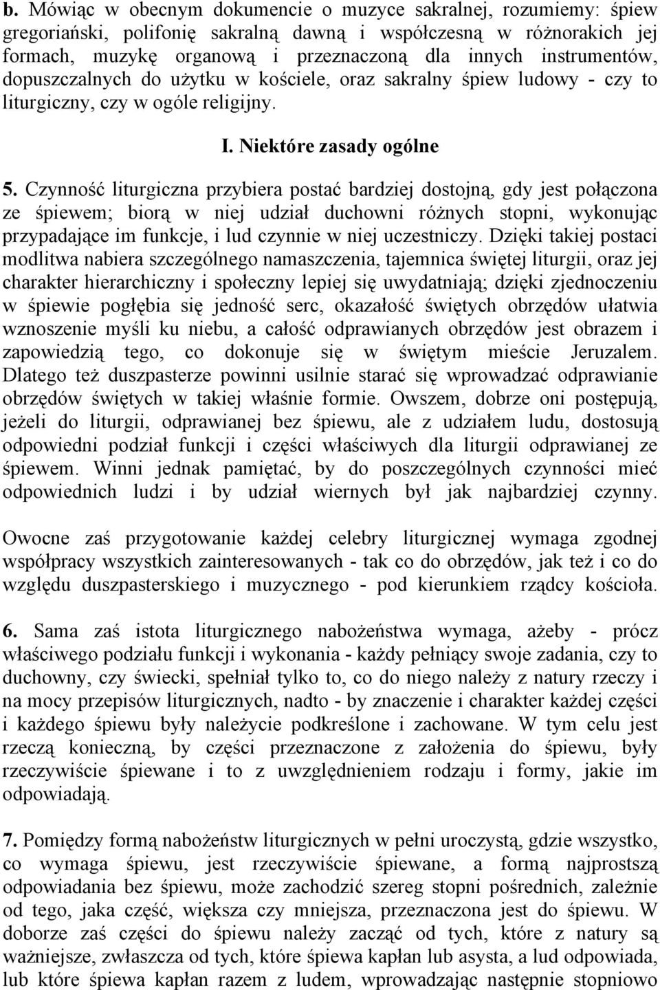 Czynność liturgiczna przybiera postać bardziej dostojną, gdy jest połączona ze śpiewem; biorą w niej udział duchowni różnych stopni, wykonując przypadające im funkcje, i lud czynnie w niej