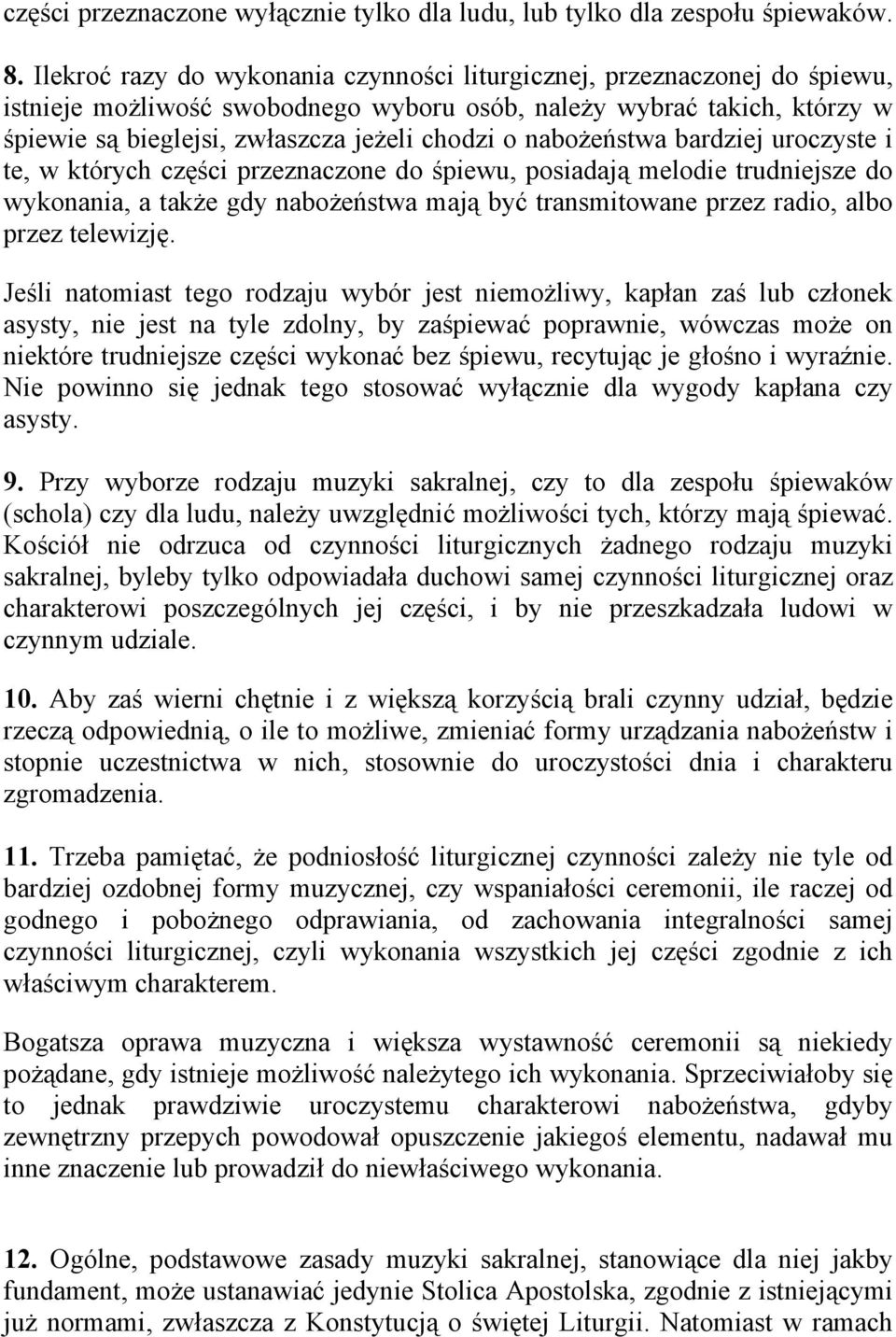 nabożeństwa bardziej uroczyste i te, w których części przeznaczone do śpiewu, posiadają melodie trudniejsze do wykonania, a także gdy nabożeństwa mają być transmitowane przez radio, albo przez