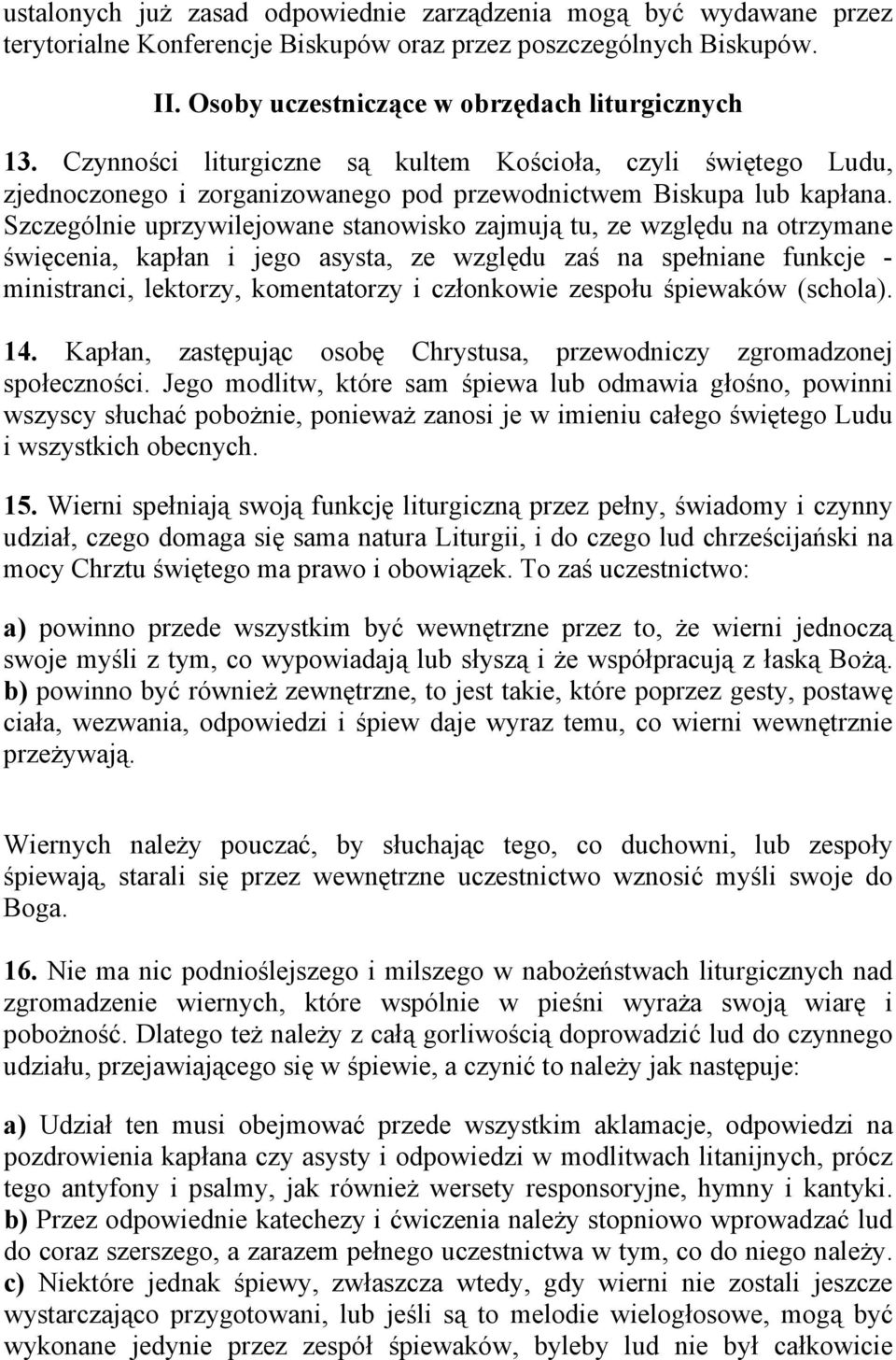 Szczególnie uprzywilejowane stanowisko zajmują tu, ze względu na otrzymane święcenia, kapłan i jego asysta, ze względu zaś na spełniane funkcje - ministranci, lektorzy, komentatorzy i członkowie