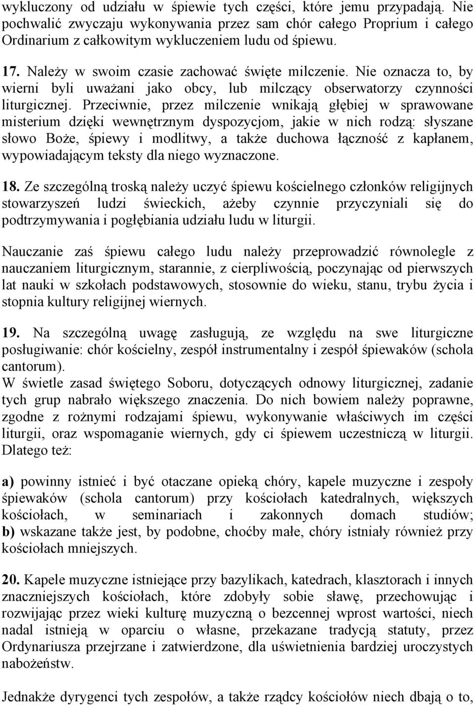 Przeciwnie, przez milczenie wnikają głębiej w sprawowane misterium dzięki wewnętrznym dyspozycjom, jakie w nich rodzą: słyszane słowo Boże, śpiewy i modlitwy, a także duchowa łączność z kapłanem,