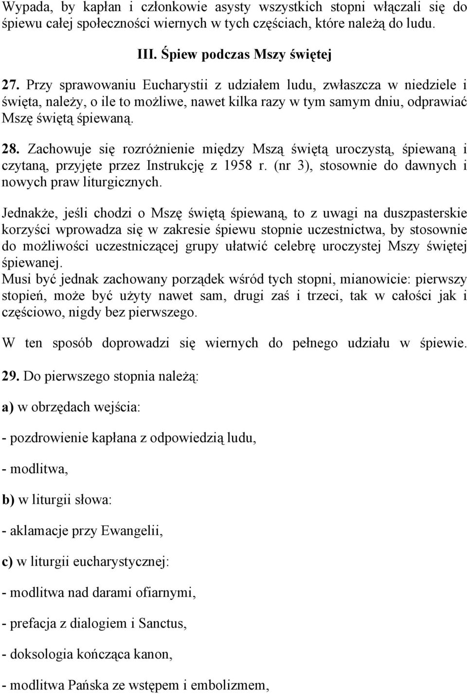 Zachowuje się rozróżnienie między Mszą świętą uroczystą, śpiewaną i czytaną, przyjęte przez Instrukcję z 1958 r. (nr 3), stosownie do dawnych i nowych praw liturgicznych.