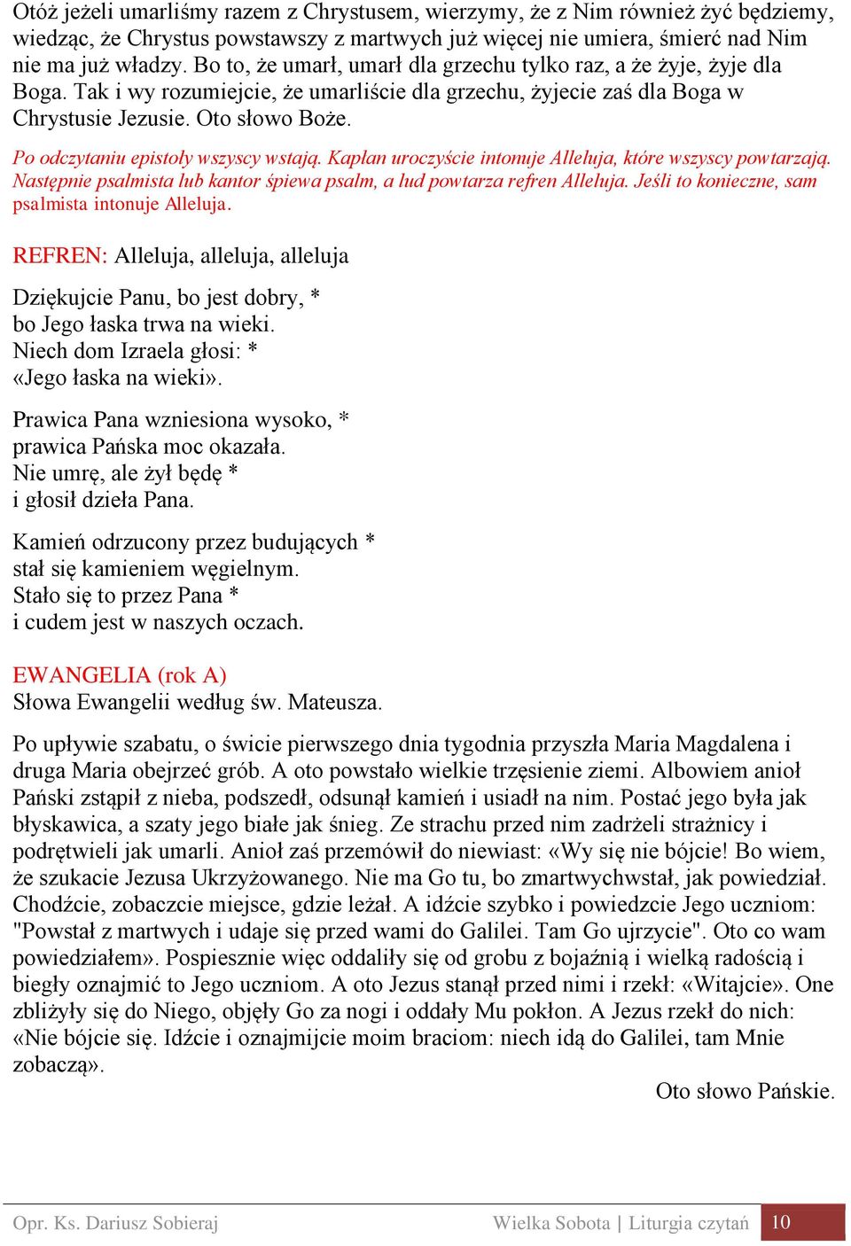 Po odczytaniu epistoły wszyscy wstają. Kapłan uroczyście intonuje Alleluja, które wszyscy powtarzają. Następnie psalmista lub kantor śpiewa psalm, a lud powtarza refren Alleluja.