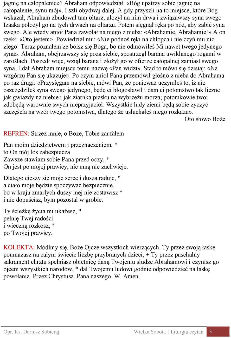 Potem sięgnął ręką po nóż, aby zabić syna swego. Ale wtedy anioł Pana zawołał na niego z nieba: «Abrahamie, Abrahamie!» A on rzekł: «Oto jestem».