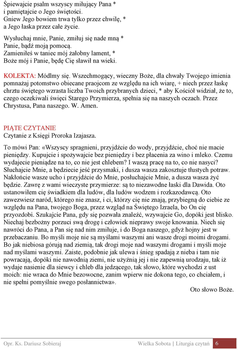 Wszechmogący, wieczny Boże, dla chwały Twojego imienia pomnażaj potomstwo obiecane praojcom ze względu na ich wiarę, + niech przez łaskę chrztu świętego wzrasta liczba Twoich przybranych dzieci, *