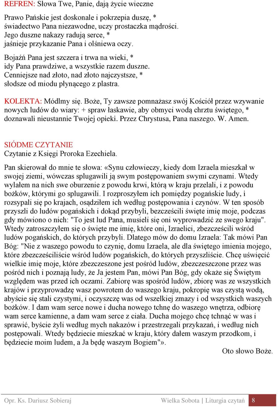 Cenniejsze nad złoto, nad złoto najczystsze, * słodsze od miodu płynącego z plastra. KOLEKTA: Módlmy się.