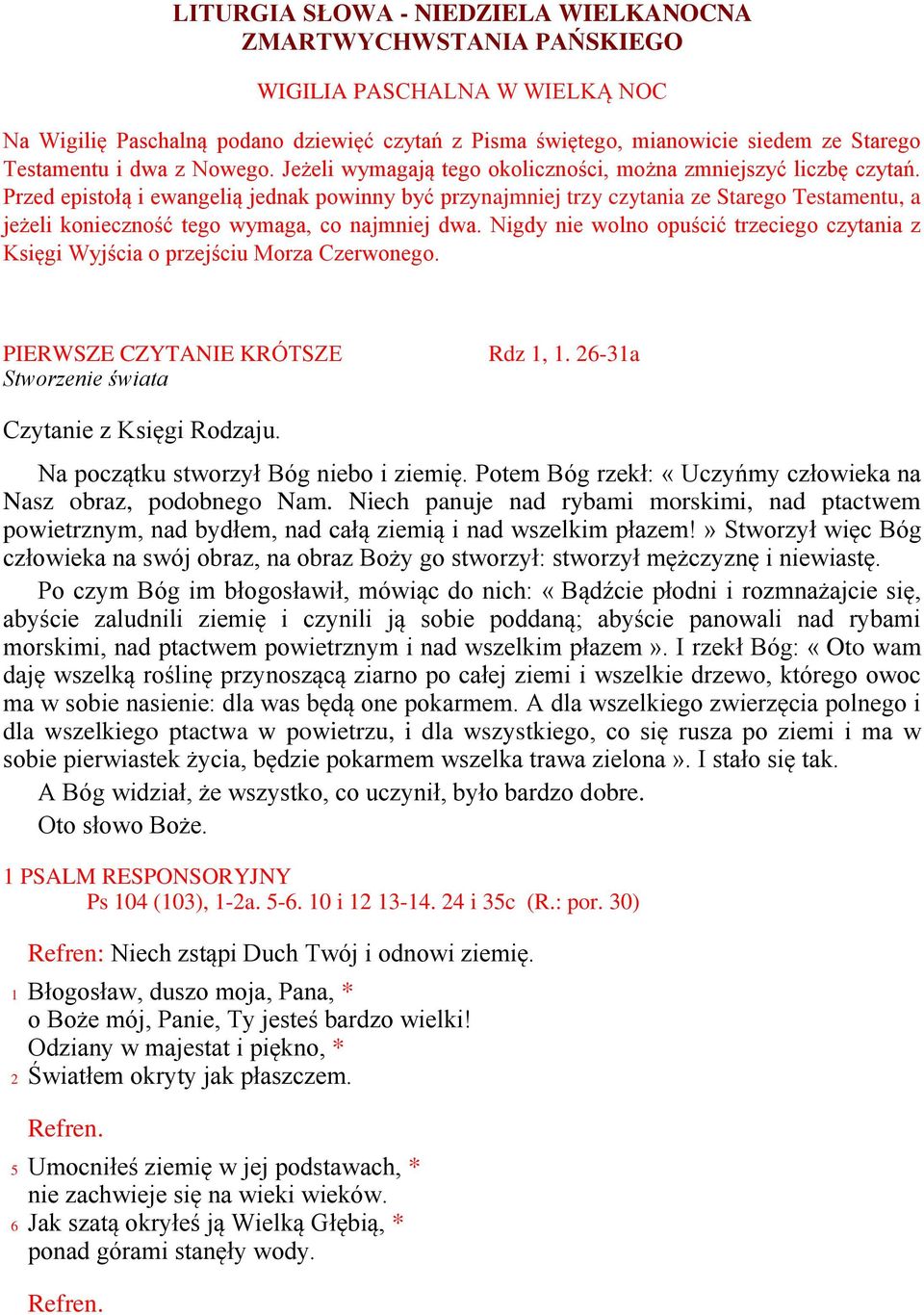 Przed epistołą i ewangelią jednak powinny być przynajmniej trzy czytania ze Starego Testamentu, a jeżeli konieczność tego wymaga, co najmniej dwa.