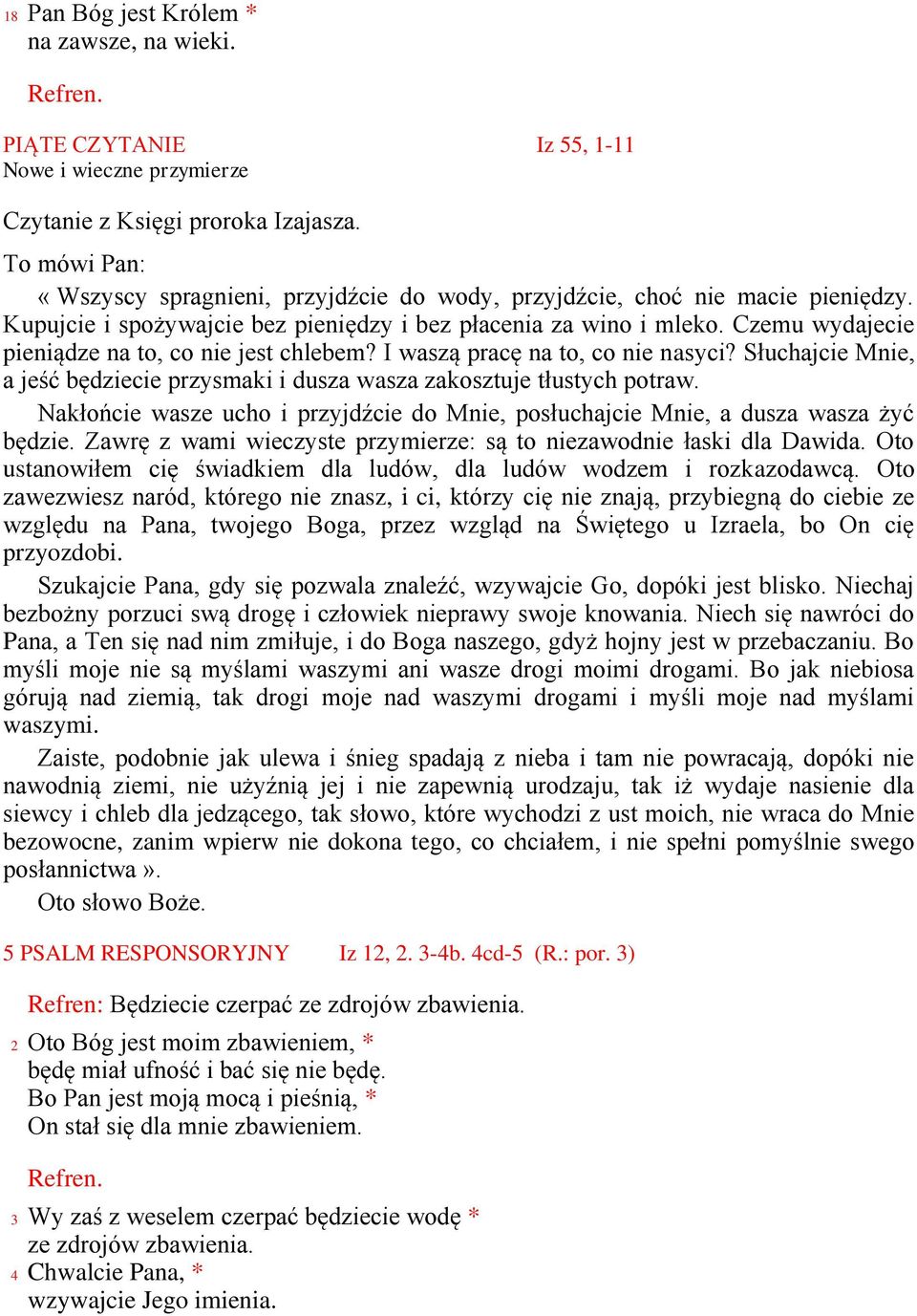 Czemu wydajecie pieniądze na to, co nie jest chlebem? I waszą pracę na to, co nie nasyci? Słuchajcie Mnie, a jeść będziecie przysmaki i dusza wasza zakosztuje tłustych potraw.