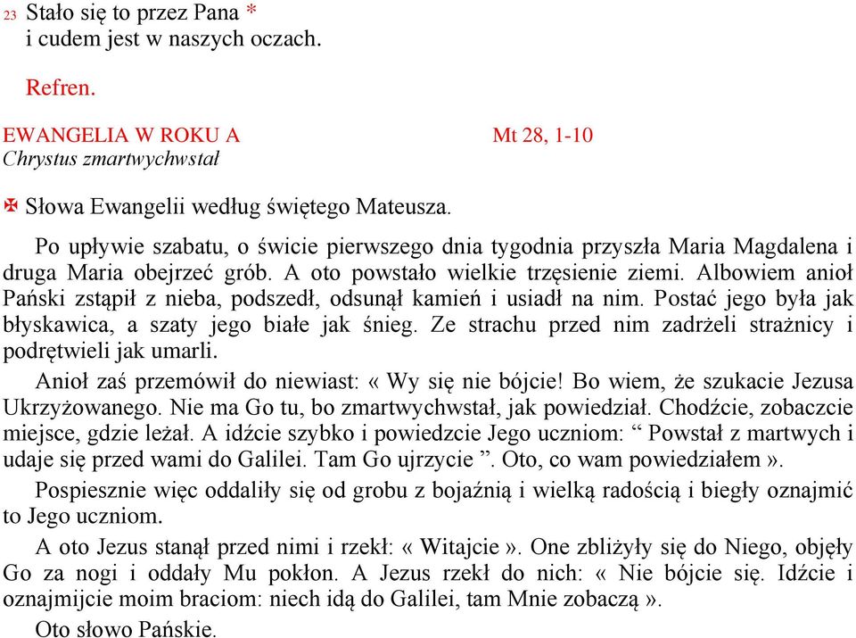 Albowiem anioł Pański zstąpił z nieba, podszedł, odsunął kamień i usiadł na nim. Postać jego była jak błyskawica, a szaty jego białe jak śnieg.
