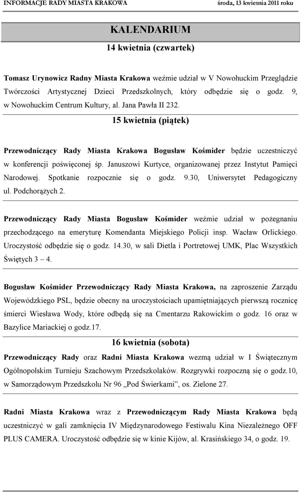 Januszowi Kurtyce, organizowanej przez Instytut Pamięci Narodowej. Spotkanie rozpocznie się o godz. 9.30, Uniwersytet Pedagogiczny ul. Podchorążych 2.