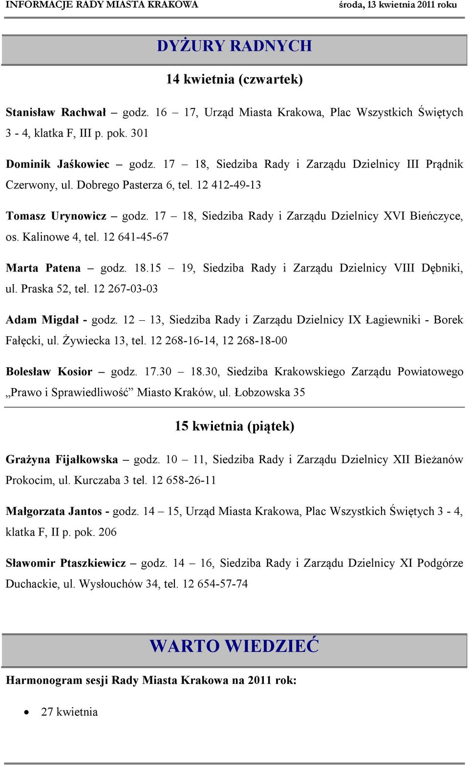Kalinowe 4, tel. 12 641-45-67 Marta Patena godz. 18.15 19, Siedziba Rady i Zarządu Dzielnicy VIII Dębniki, ul. Praska 52, tel. 12 267-03-03 Adam Migdał - godz.