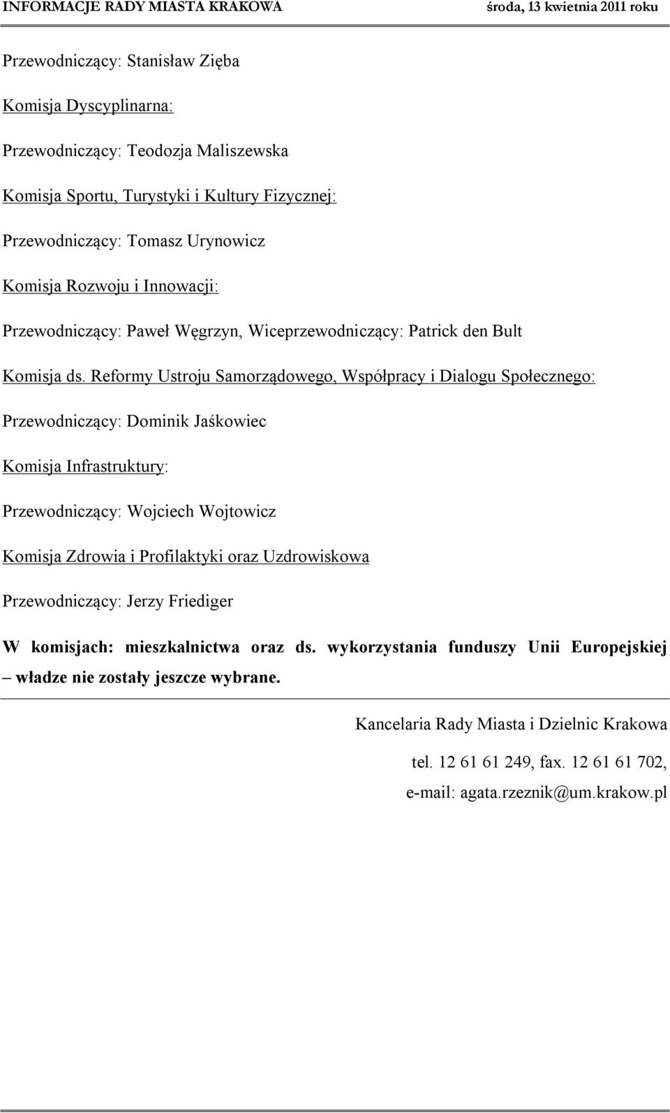 Reformy Ustroju Samorządowego, Współpracy i Dialogu Społecznego: Przewodniczący: Dominik Jaśkowiec Komisja Infrastruktury: Przewodniczący: Wojciech Wojtowicz Komisja Zdrowia i